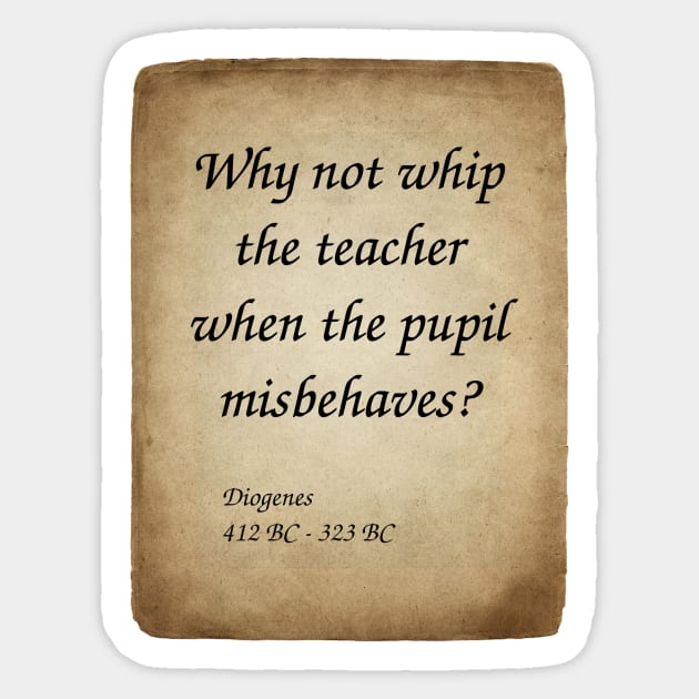 Diogenes, Greek Philosopher. Why not whip the teacher when the pupil misbehaves? Sticker by Incantiquarian